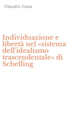 Individuazione e libert&agrave; nel &laquo;sistema dell'idealismo trascendentale&raquo; di Schelling