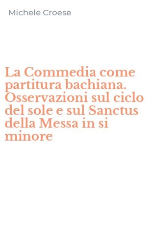 La Commedia come partitura bachiana. Osservazioni sul ciclo del sole e sul Sanctus della Messa in si minore