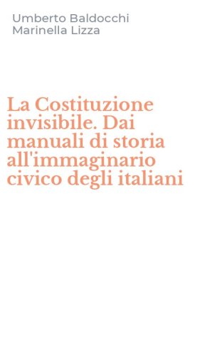 La Costituzione invisibile. Dai manuali di storia all'immaginario civico degli italiani