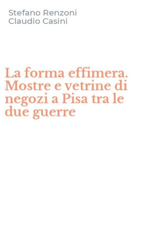 La forma effimera. Mostre e vetrine di negozi a Pisa tra le due guerre