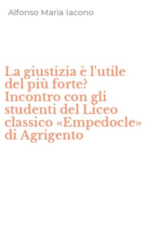 La giustizia &egrave; l'utile del pi&ugrave; forte? Incontro con gli studenti del Liceo classico &laquo;Empedocle&raquo; di Agrigento