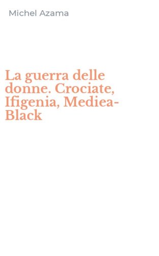 La guerra delle donne. Crociate, Ifigenia, Mediea-Black