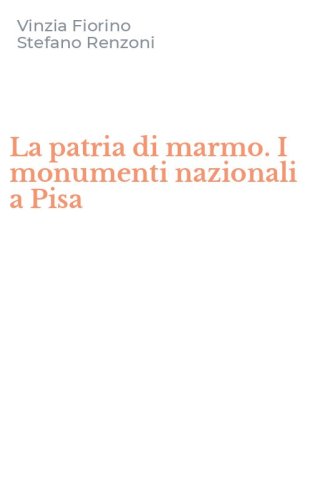 La patria di marmo. I monumenti nazionali a Pisa