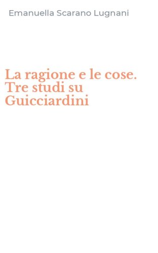 La ragione e le cose. Tre studi su Guicciardini