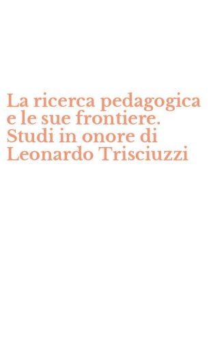 La ricerca pedagogica e le sue frontiere. Studi in onore di Leonardo Trisciuzzi