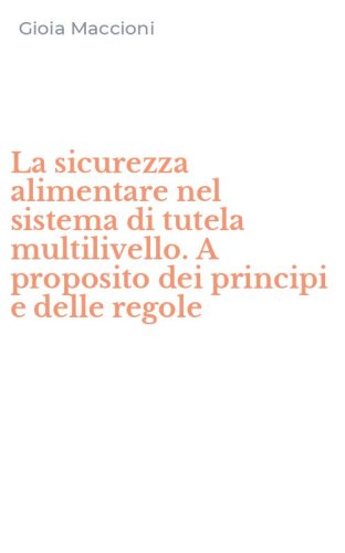 La sicurezza alimentare nel sistema di tutela multilivello. A proposito dei principi e delle regole