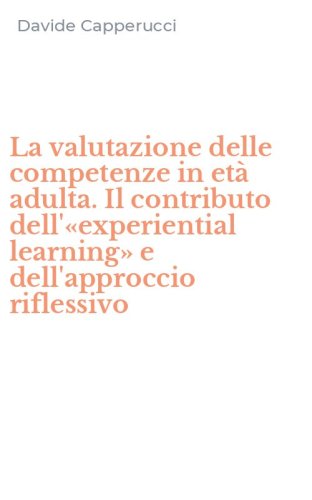 La valutazione delle competenze in et&agrave; adulta. Il contributo dell'&laquo;experiential learning&raquo; e dell'approccio riflessivo