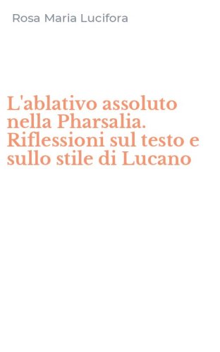 L'ablativo assoluto nella Pharsalia. Riflessioni sul testo e sullo stile di Lucano