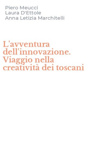 L'avventura dell'innovazione. Viaggio nella creativit&agrave; dei toscani