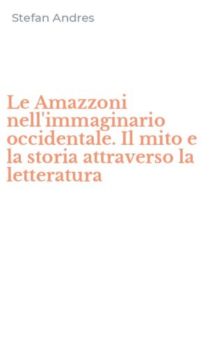 Le Amazzoni nell'immaginario occidentale. Il mito e la storia attraverso la letteratura