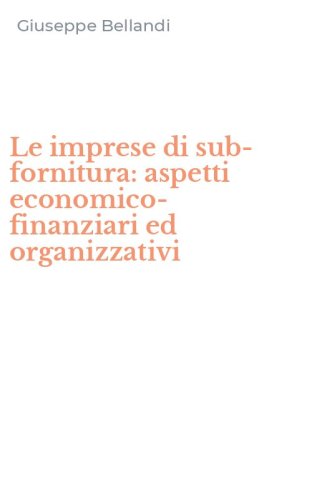 Le imprese di sub-fornitura: aspetti economico-finanziari ed organizzativi