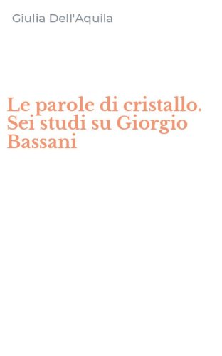 Le parole di cristallo. Sei studi su Giorgio Bassani