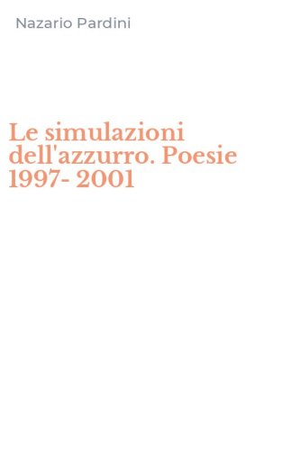 Le simulazioni dell'azzurro. Poesie 1997-2001