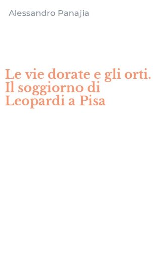 Le vie dorate e gli orti. Il soggiorno di Leopardi a Pisa