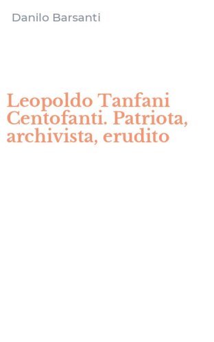 Leopoldo Tanfani Centofanti. Patriota, archivista, erudito