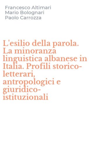 L'esilio della parola. La minoranza linguistica albanese in Italia. Profili storico-letterari, antropologici e giuridico-istituzionali