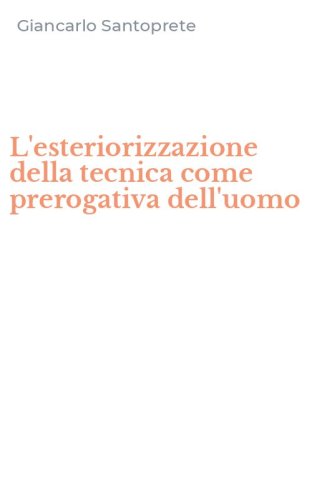 L'esteriorizzazione della tecnica come prerogativa dell'uomo