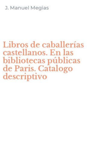 Libros de caballer&iacute;as castellanos. En las bibliotecas p&uacute;blicas de Paris. Catalogo descriptivo