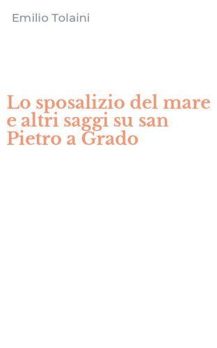 Lo sposalizio del mare e altri saggi su san Pietro a Grado
