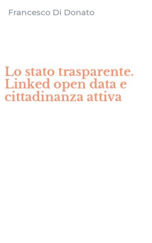Lo stato trasparente. Linked open data e cittadinanza attiva