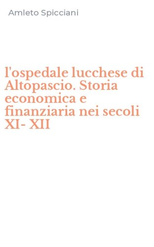 l'ospedale lucchese di Altopascio. Storia economica e finanziaria nei secoli XI-XII