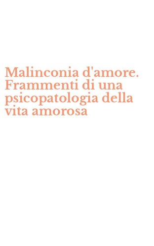 Malinconia d'amore. Frammenti di una psicopatologia della vita amorosa