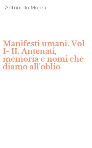 Manifesti umani. Vol I-II. Antenati, memoria e nomi che diamo all'oblio
