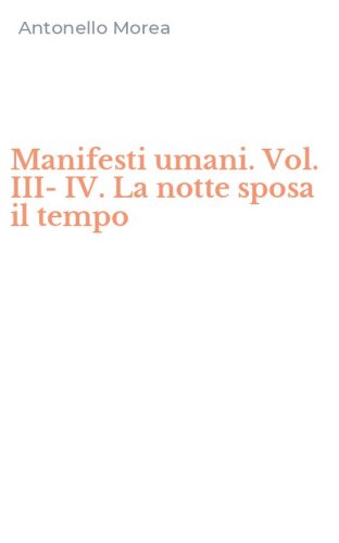 Manifesti umani. Vol. III-IV. La notte sposa il tempo