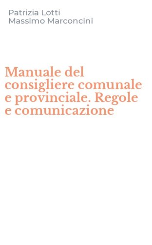 Manuale del consigliere comunale e provinciale. Regole e comunicazione