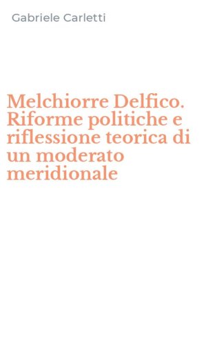 Melchiorre Delfico. Riforme politiche e riflessione teorica di un moderato meridionale