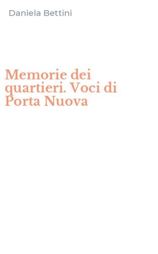 Memorie dei quartieri. Voci di Porta Nuova