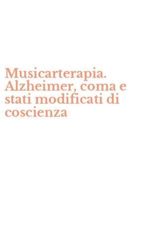 Musicarterapia. Alzheimer, coma e stati modificati di coscienza