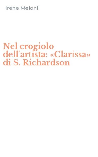 Nel crogiolo dell'artista: &laquo;Clarissa&raquo; di S. Richardson