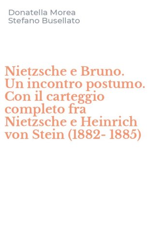 Nietzsche e Bruno. Un incontro postumo. Con il carteggio completo fra Nietzsche e Heinrich von Stein (1882-1885)