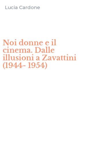 Noi donne e il cinema. Dalle illusioni a Zavattini (1944-1954)