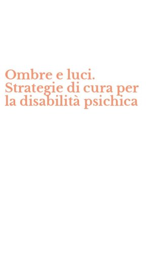 Ombre e luci. Strategie di cura per la disabilit&agrave; psichica
