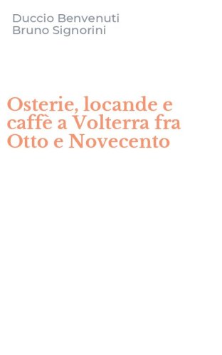 Osterie, locande e caff&egrave; a Volterra fra Otto e Novecento