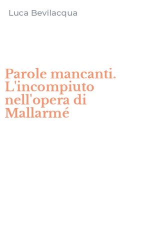Parole mancanti. L'incompiuto nell'opera di Mallarm&eacute;