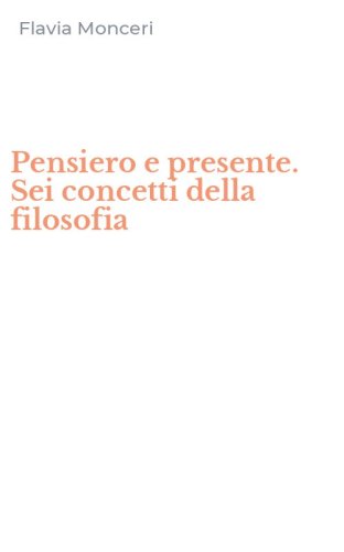 Pensiero e presente. Sei concetti della filosofia