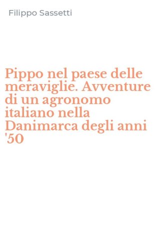 Pippo nel paese delle meraviglie. Avventure di un agronomo italiano nella Danimarca degli anni '50