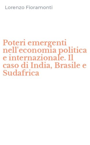 Poteri emergenti nell'economia politica e internazionale. Il caso di India, Brasile e Sudafrica