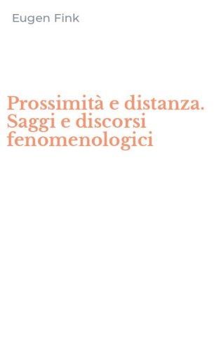 Prossimit&agrave; e distanza. Saggi e discorsi fenomenologici
