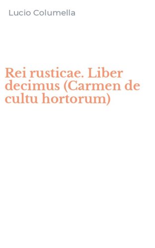 Rei rusticae. Liber decimus (Carmen de cultu hortorum)