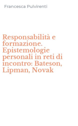 Responsabilit&agrave; e formazione. Epistemologie personali in reti di incontro: Bateson, Lipman, Novak