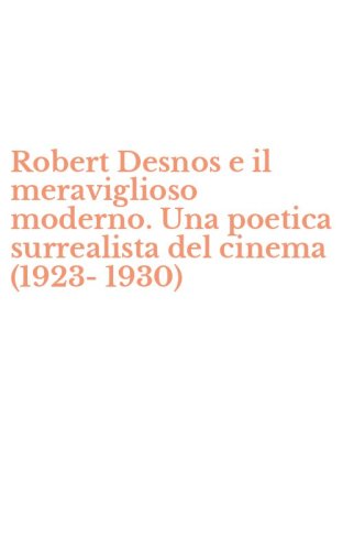 Robert Desnos e il meraviglioso moderno. Una poetica surrealista del cinema (1923-1930)