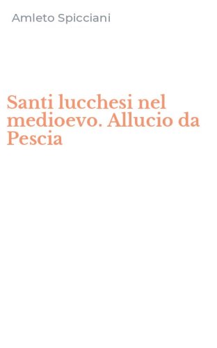 Santi lucchesi nel medioevo. Allucio da Pescia