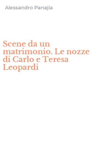 Scene da un matrimonio. Le nozze di Carlo e Teresa Leopardi