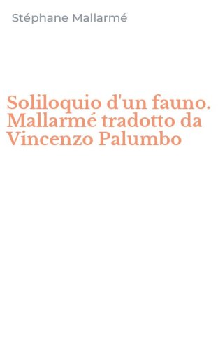 Soliloquio d'un fauno. Mallarm&eacute; tradotto da Vincenzo Palumbo