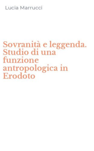 Sovranit&agrave; e leggenda. Studio di una funzione antropologica in Erodoto