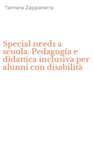 Special needs a scuola. Pedagogia e didattica inclusiva per alunni con disabilit&agrave;